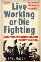 Žiť v práci alebo zomrieť v boji - Ako sa robotnícka trieda stala globálnou - Live Working or Die Fighting - How The Working Class Went Global