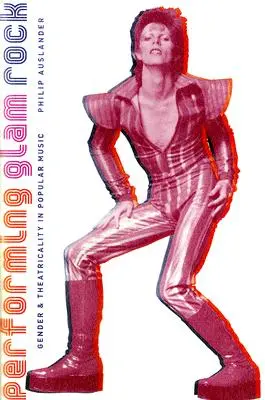 Performing Glam Rock: Rod a divadelnosť v populárnej hudbe - Performing Glam Rock: Gender and Theatricality in Popular Music