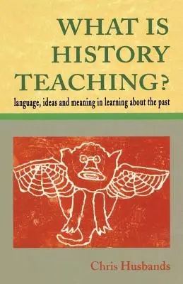 Čo učí história? Jazyk, myšlienky a význam pri učení sa o minulosti - What Is History Teaching?: Language, Ideas and Meaning in Learning about the Past