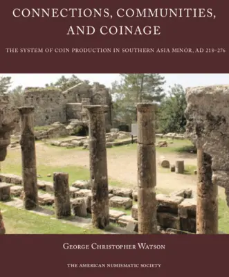 Spojenia, spoločenstvá a mince: Systém výroby mincí v južnej Malej Ázii, ad 218-276 - Connections, Communities, and Coinage: The System of Coin Production in Southern Asia Minor, Ad 218-276
