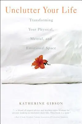 Unclutter Your Life: Premena vášho fyzického, duševného a emocionálneho priestoru - Unclutter Your Life: Transforming Your Physical, Mental and Emotional Space