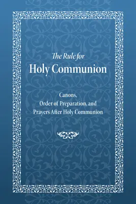 Pravidlo pre sväté prijímanie: Pravidlá svätého prijímania: kánony, poriadok prípravy a modlitby po svätom prijímaní - The Rule for Holy Communion: Canons, Order of Preparation, and Prayers After Holy Communion