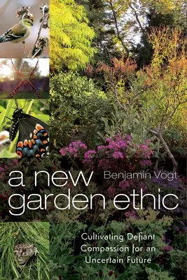 Nová záhradná etika: Vyzývavý súcit pre neistú budúcnosť (Cultivating Defiant Compassion for an Uncertain Future) - A New Garden Ethic: Cultivating Defiant Compassion for an Uncertain Future