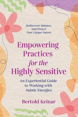 Posilňujúce postupy pre vysoko citlivých ľudí: Zážitkový sprievodca prácou s jemnými energiami - Empowering Practices for the Highly Sensitive: An Experiential Guide to Working with Subtle Energies