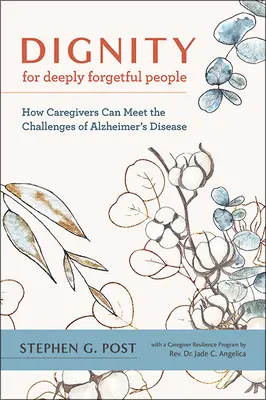 Dôstojnosť pre hlboko zabudnutých ľudí: Ako môžu opatrovatelia čeliť výzvam Alzheimerovej choroby - Dignity for Deeply Forgetful People: How Caregivers Can Meet the Challenges of Alzheimer's Disease