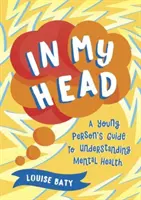 V mojej hlave - Sprievodca pre mladých ľudí, ako porozumieť duševnému zdraviu - In My Head - A Young Person's Guide to Understanding Mental Health