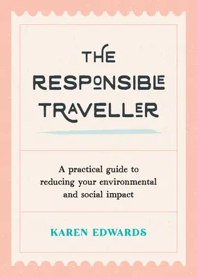 Zodpovedný cestovateľ: Praktická príručka na zníženie vplyvu na životné prostredie a spoločnosť - The Responsible Traveller: A Practical Guide to Reducing Your Environmental and Social Impact