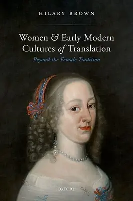 Ženy a kultúry prekladu v ranom novoveku: Ženské tradície a ich prekladateľské tradície - Women and Early Modern Cultures of Translation: Beyond the Female Tradition