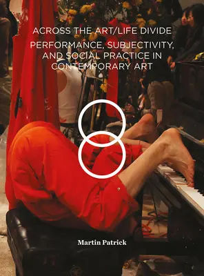 Cez priepasť medzi umením a životom: Performance, subjektivita a sociálna prax v súčasnom umení - Across the Art/Life Divide: Performance, Subjectivity, and Social Practice in Contemporary Art