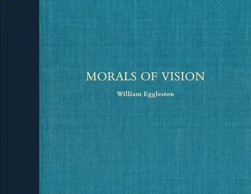 William Eggleston: Egeleston: Morálka videnia - William Eggleston: Morals of Vision
