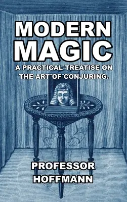 Moderná mágia: Praktické pojednanie o kúzelníckom umení - Modern Magic: A Practical Treatise on the Art of Conjuring
