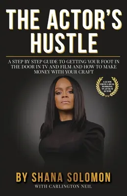 Herecké hody: Ako sa presadiť v televízii a vo filme a ako získať peniaze za svoje remeslo - The Actor's Hustle: A Step by Step Guide to Getting Your Foot in the Door in TV and Film and How to Get Paid from Your Craft