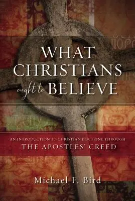 Čomu by mali kresťania veriť: Úvod do kresťanského učenia prostredníctvom Apoštolského vyznania viery - What Christians Ought to Believe: An Introduction to Christian Doctrine Through the Apostles' Creed