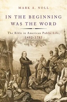 Na počiatku bolo slovo: Biblia v americkom verejnom živote v rokoch 1492-1783 - In the Beginning Was the Word: The Bible in American Public Life, 1492-1783