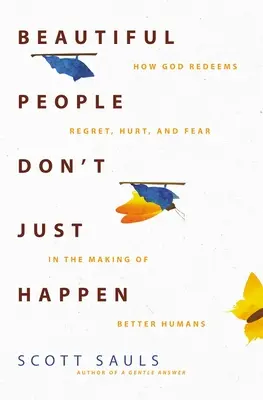 Krásni ľudia sa len tak nestávajú: Ako Boh vykupuje ľútosť, bolesť a strach a vytvára z nich lepších ľudí - Beautiful People Don't Just Happen: How God Redeems Regret, Hurt, and Fear in the Making of Better Humans