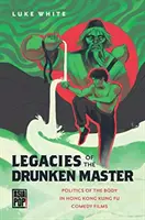 Odkaz opitého pána: Politika tela v hongkonských komediálnych filmoch o kung-fu - Legacies of the Drunken Master: Politics of the Body in Hong Kong Kung Fu Comedy Films