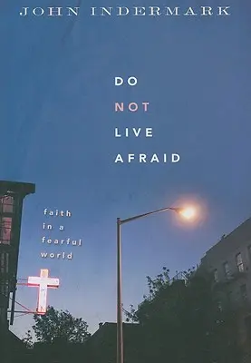 Nežite v strachu: Viera v ustráchanom svete - Do Not Live Afraid: Faith in a Fearful World
