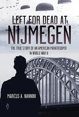 Zostal mŕtvy v Nijmegene: Skutočný príbeh amerického výsadkára v druhej svetovej vojne - Left for Dead at Nijmegen: The True Story of an American Paratrooper in World War II