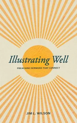 Dobre ilustrovať: Kázanie kázní, ktoré spájajú - Illustrating Well: Preaching Sermons That Connect