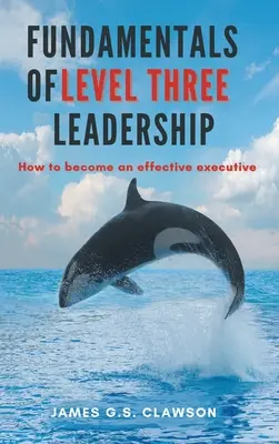 Základy tretej úrovne vedenia: Ako sa stať efektívnym vedúcim pracovníkom - Fundamentals of Level Three Leadership: How to Become an Effective Executive