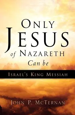 Len Ježiš z Nazareta môže byť izraelským kráľom Mesiášom - Only Jesus of Nazareth Can Be Israel's King Messiah