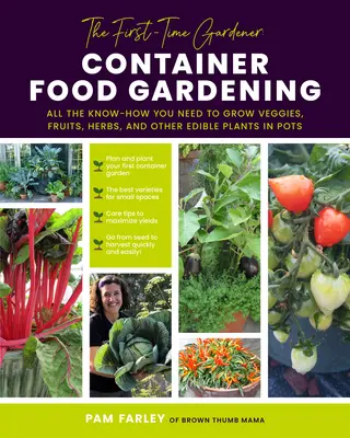 The First-Time Gardener: Záhradkárstvo v kontajneroch: Všetky znalosti, ktoré potrebujete na pestovanie zeleniny, ovocia, byliniek a iných jedlých rastlín v kvetináčoch - The First-Time Gardener: Container Food Gardening: All the Know-How You Need to Grow Veggies, Fruits, Herbs, and Other Edible Plants in Pots