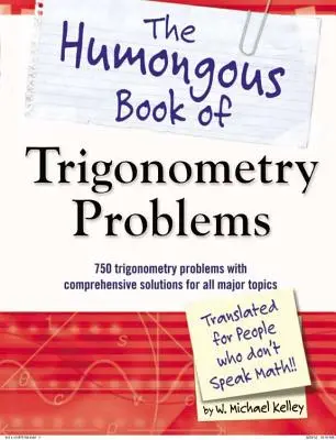 Humongous Book of Trigonometry Problems: 750 úloh z trigonometrie s komplexnými riešeniami pre všetky hlavné témy - The Humongous Book of Trigonometry Problems: 750 Trigonometry Problems with Comprehensive Solutions for All Major Topics