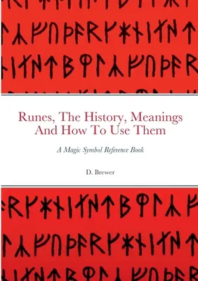 Runy, história, významy a ako ich používať: Príručka magických symbolov - Runes, The History, Meanings And How To Use Them: A Magic Symbol Reference Book