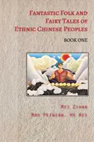 Fantastické ľudové a rozprávkové príbehy etnických čínskych národov - kniha prvá - Fantastic Folk and Fairy Tales of Ethnic Chinese Peoples - Book One
