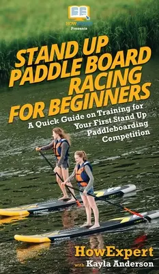 Preteky na paddleboarde pre začiatočníkov: Rýchly návod na tréning na prvé preteky v pádlovaní v stoji - Stand Up Paddle Board Racing for Beginners: A Quick Guide on Training for Your First Stand Up Paddleboarding Competition