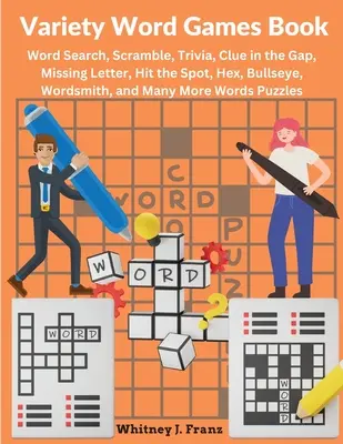 Rozmanitosť Kniha slovných hier: Slovné hry: Hľadanie slov, Scramble, Trivia, Clue in the Gap, Missing Letter, Hit the Spot, Hex, Bullseye, Wordsmith a mnoho ďalších - Variety Word Games Book: Word Search, Scramble, Trivia, Clue in the Gap, Missing Letter, Hit the Spot, Hex, Bullseye, Wordsmith, and Many More