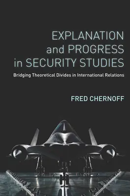Vysvetlenie a pokrok v bezpečnostných štúdiách: Prekonávanie teoretických rozdielov v medzinárodných vzťahoch - Explanation and Progress in Security Studies: Bridging Theoretical Divides in International Relations