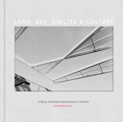 Zem, more, úkryt a kultúra: A Story of Modern Architecture in Hawaii - The Work of Ahl - Land, Sea, Shelter, & Culture: A Story of Modern Architecture in Hawaii - The Work of Ahl