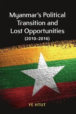 Mjanmarská politická transformácia a premárnené príležitosti (2010 - 2016) - Myanmar's Political Transition and Lost Opportunities (2010-2016)