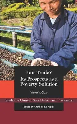 Spravodlivý obchod?: Jeho perspektívy ako riešenia chudoby - Fair Trade?: Its Prospects as a Poverty Solution
