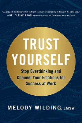 Dôverujte si: Prestaňte premýšľať a nasmerujte svoje emócie k úspechu v práci - Trust Yourself: Stop Overthinking and Channel Your Emotions for Success at Work