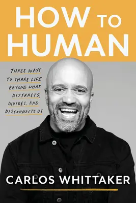 Ako sa stať človekom: Tri spôsoby, ako zdieľať život mimo toho, čo nás rozptyľuje, rozdeľuje a odpútava - How to Human: Three Ways to Share Life Beyond What Distracts, Divides, and Disconnects Us