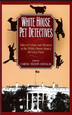 Zvierací detektívi z Bieleho domu: Príbehy zločinu a záhad v Bielom dome z pohľadu domácich miláčikov - White House Pet Detectives: Tales of Crime and Mysteryat the White House from a Pet's-Eye View