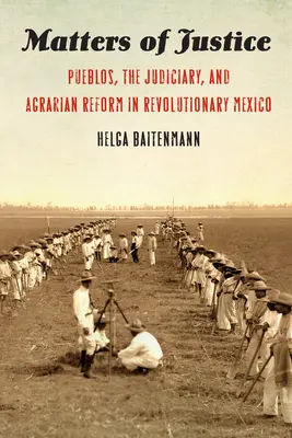 Otázky spravodlivosti: Pueble, súdnictvo a agrárna reforma v revolučnom Mexiku - Matters of Justice: Pueblos, the Judiciary, and Agrarian Reform in Revolutionary Mexico