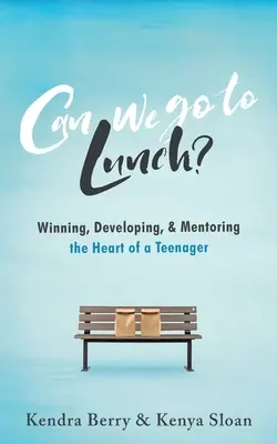 Môžeme ísť na obed?: Ako si získať, rozvíjať a vychovávať srdce tínedžera? - Can we go to Lunch?: Winning, Developing, & Mentoring the Heart of a Teenager