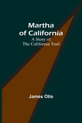 Martha z Kalifornie: Príbeh o kalifornskej ceste - Martha of California: A Story of the California Trail