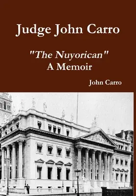 Sudca John Carro - The Nuyorican - A Memoir - Judge John Carro - The Nuyorican - A Memoir