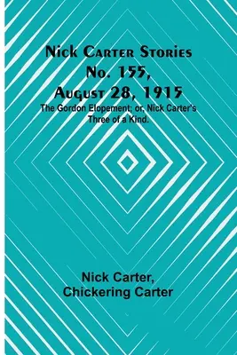 Nick Carter Stories č. 155, 28. augusta 1915: The Gordon Elopement; or, Nick Carter's Three of a Kind. - Nick Carter Stories No. 155, August 28, 1915: The Gordon Elopement; or, Nick Carter's Three of a Kind.