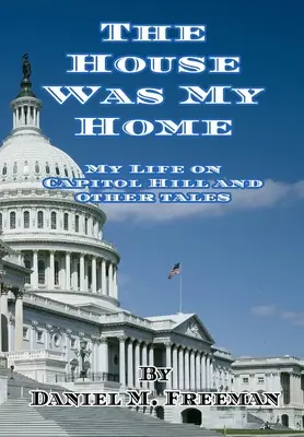 Dom bol mojím domovom: Môj život na Kapitole a iné príbehy - The House Was My Home: My Life On Capitol Hill and Other Tales