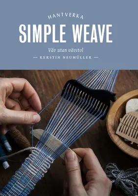 Jednoduché tkanie: Vytvárajte krásne kúsky bez krosien - Simple Weave: Create Beautiful Pieces Without a Loom