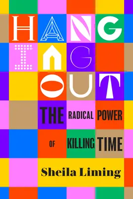 Hanging Out: Radikálna sila zabíjania času - Hanging Out: The Radical Power of Killing Time