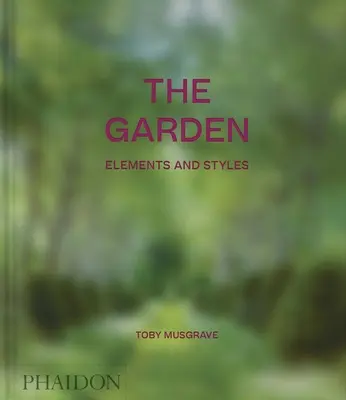 Záhrada: Sprievodca záhradami: Prvky a štýly - The Garden: Elements and Styles