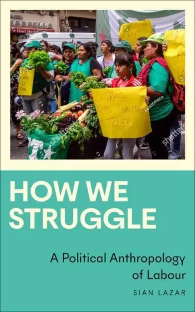 Ako bojujeme: Politická antropológia práce - How We Struggle: A Political Anthropology of Labour