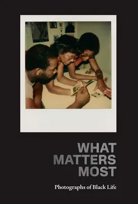 Na čom najviac záleží: Fotografie zo života černochov: Zbierka Fade Resistance - What Matters Most: Photographs of Black Life: The Fade Resistance Collection