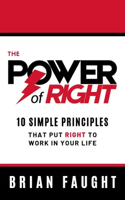 Sila práva: 10 jednoduchých princípov, ktoré vo vašom živote uplatnia právo - The Power of Right: 10 Simple Principles That Put Right to Work in Your Life
